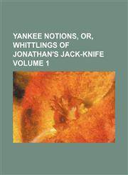 Yankee notions, or, Whittlings of Jonathan's jack-knife Volume 1,1130786323,9781130786323
