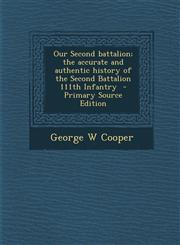 Our Second Battalion; The Accurate and Authentic History of the Second Battalion 111th Infantry - Primary Source Edition,1293513555,9781293513552