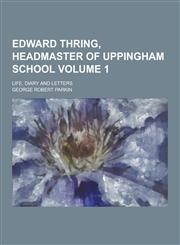 Edward Thring, Headmaster of Uppingham School; Life, Diary and Letters Volume 1,1230367365,9781230367361