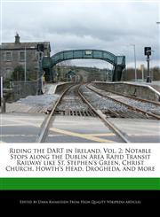 Riding the DART in Ireland, Vol. 2 Notable Stops along the Dublin Area Rapid Transit Railway like St. Stephen's Green, Christ Church, Howth's Head, Drogheda, and More,1240889836,9781240889839