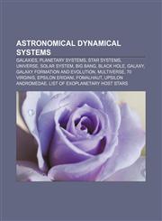 Astronomical dynamical systems Galaxies, Planetary systems, Star systems, Universe, Solar System, Big Bang, Black hole, Galaxy,1157772501,9781157772507
