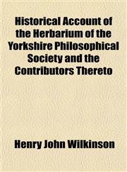 Historical Account of the Herbarium of the Yorkshire Philosophical Society and the Contributors Thereto,1152157868,9781152157866