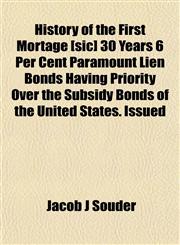 History of the First Mortage [sic] 30 Years 6 Per Cent Paramount Lien Bonds Having Priority Over the Subsidy Bonds of the United States. Issued,115230321X,9781152303218