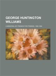 George Huntington Williams; a memorial by friends for friends, 1856-1894,1236753429,9781236753427