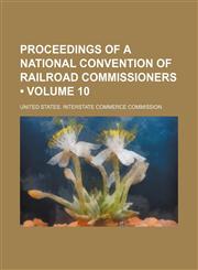Proceedings of a National Convention of Railroad Commissioners (Volume 10),1235745627,9781235745621