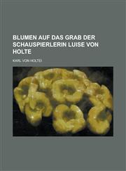 Blumen Auf Das Grab Der Schauspierlerin Luise Von Holte,1153488760,9781153488761