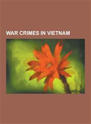 War Crimes in Vietnam Binh Hoa Massacre, Binh Tai Massacre, Chau Doc Massacre, Citizens Commission of Inquiry, Con DAO Prison, Con S N Islan,1230591044,9781230591049