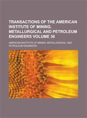 Transactions of the American Institute of Mining, Metallurgical and Petroleum Engineers Volume 36,1154725081,9781154725087