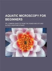 Aquatic microscopy for beginners; or, Common objects from the ponds and ditches,1150429348,9781150429347