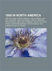 1998 in North America 1998 elections in North America, 1998 in Canada, 1998 in El Salvador, 1998 in Guatemala, 1998 in Honduras,1158184859,9781158184859