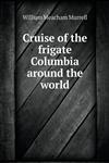 Cruise of the frigate Columbia around the world,5518948441,9785518948440