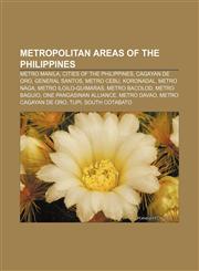 Metropolitan areas of the Philippines Metro Manila, Cities of the Philippines, Cagayan de Oro, General Santos, Metro Cebu, Koronadal,1156532000,9781156532003