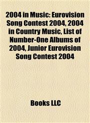 2004 in Music Eurovision Song Contest 2004, 2004 in Country Music, List of Number-One Albums of 2004, Junior Eurovision Song Contest 2004,1157588719,9781157588719