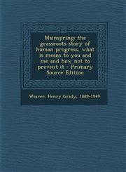 Mainspring The Grassroots Story of Human Progress, What Is Means to You and Me and How Not to Prevent It - Primary Source Edition,1295544210,9781295544219