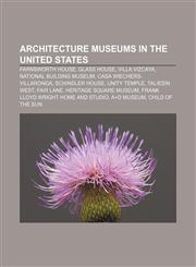 Architecture museums in the United States Farnsworth House, Glass House, Villa Vizcaya, National Building Museum, Casa Wiechers-Villaronga,115569158X,9781155691589
