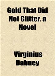 Gold That Did Not Glitter. a Novel,1154718247,9781154718249