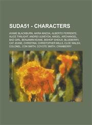 Suda51 - Characters AYAME Blackburn, Akira Maeda, Alberto Ferrente, Alice Twilight, Andrei Ulmeyda, Angel, Archangel, Bad Girl, Benjamin Keane, Bishop Shidux, Blueberry, Cat Jeane, Christina, Christopher Mills, Cloe Walsh, Colonel, Con Smith, Coyote Smit,1234682214,9781234682217