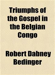 Triumphs of the Gospel in the Belgian Congo,1153194694,9781153194693