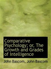 Comparative Psychology; Or, the Growth and Grades of Intelligence,111640558X,9781116405583