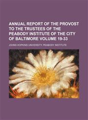 Annual report of the Provost to the trustees of the Peabody Institute of the City of Baltimore Volume 19-33,1150738413,9781150738418