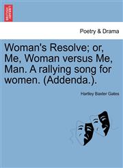 Woman's Resolve; or, Me, Woman versus Me, Man. A rallying song for women. (Addenda.).,1241173354,9781241173357