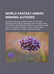World Fantasy Award Winning Authors Michael Moorcock, James Tiptree, Jr., Richard Matheson, Kim Stanley Robinson, Diana Wynne Jones, Tim Powers, Dan,1155595084,9781155595085