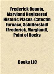 Frederick County, Maryland Registered Historic Place Introduction Catoctin Furnace, Schifferstadt (Frederick, Maryland), Point of Rocks,1155447549,9781155447544