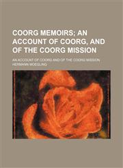 Coorg Memoirs; An Account of Coorg, and of the Coorg Mission. an Account of Coorg and of the Coorg Mission,1150769963,9781150769962