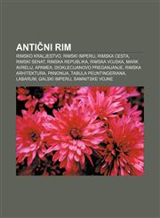 Antični Rim Rimsko kraljestvo, Rimski imperij, Rimska cesta, Rimski senat, Rimska republika, Rimska vojska, Mark Avrelij, Apamea,1233006819,9781233006816