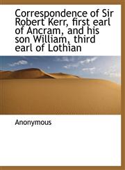 Correspondence of Sir Robert Kerr, first earl of Ancram, and his son William, third earl of Lothian,1140212141,9781140212140