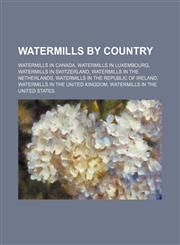 Watermills by Country Watermills in Canada, Watermills in England, Watermills in Leicestershire, Watermills in Luxembourg,1155992202,9781155992204