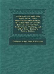 Conductors for Electrical Distribution Their Materials and Manufacture, the Calculation of Circuits, Pole-Line Construction, Underground Working, and Other Uses - Primary Source Edition,1293260037,9781293260036