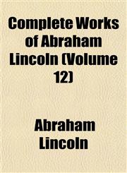 Complete Works of Abraham Lincoln (Volume 12),1152821636,9781152821637
