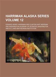 Harriman Alaska series Volume 12,1153946327,9781153946322