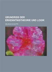 Grundriss Der Erkenntnistheorie Und Logik,1235120597,9781235120596