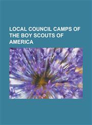 Local Council Camps of the Boy Scouts of America Camp Paxson Boy Scout Camp, Ingersoll Scout Reservation, John Work House and Mill Site, Little Sioux,1155219821,9781155219820