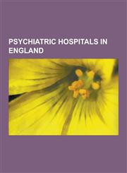 Psychiatric Hospitals in England Hanwell Asylum, Holloway Sanatorium, Bethlem Royal Hospital, Broadmoor Hospital, West London Mental Health Nhs Trust,1230604618,9781230604619