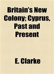 Britain's New Colony; Cyprus, Past and Present,1154544338,9781154544336