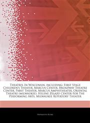 Articles On Theatres In Wisconsin, including First Stage Children's Theater, Marcus Center, Broadway Theatre Center, Pabst Theater, Marcus Amphitheater, Oriental Theatre (milwaukee), Helene Zelazo Center For The Performing Arts,1244672785,9781244672789
