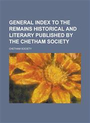 General Index to the Remains Historical and Literary Published by the Chetham Society,1154628043,9781154628043