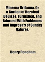 Minerua Britanna, Or, a Garden of Heroical Deuises, Furnished, and Adorned With Emblemes and Impresa's of Sundry Natures,,1154960447,9781154960440