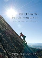 Not There Yet, But Gaining on It! A Journey Toward Spiritual Maturity,1613462832,9781613462836
