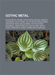 Gothic metal Gothic metal albums, Gothic metal musical groups, Lacrimosa, Celtic Frost, List of gothic metal bands, Creation's Tears, Malice Mizer, Rotting Christ, Moonspell, Deathstars, Elis, Moi dix Mois, Septic Flesh, Sorrowful Angels,1156484847,9781156484845