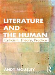 Literature and the Human Theory, Criticism, Practice 1st Edition,0415614678,9780415614672