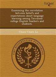 Examining the correlation between beliefs and expectations about language learning among Taiwanese college English teachers and students.,1243673109,9781243673107