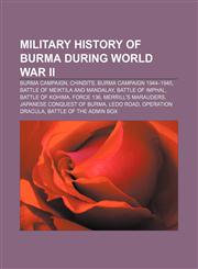 Military history of Burma during World War II Burma Campaign, Chindits, Burma Campaign 1944-1945, Battle of Meiktila and Mandalay,1156131723,9781156131725