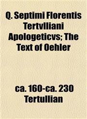 Q. Septimi Florentis Tertvlliani Apologeticvs; The Text of Oehler,1152037579,9781152037571