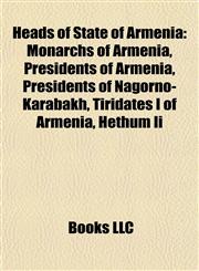 Heads of State of Armenia Monarchs of Armenia, Presidents of Armenia, Presidents of Nagorno-Karabakh, Tiridates I of Armenia, Hethum Ii,1158118414,9781158118410