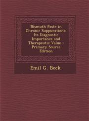 Bismuth Paste in Chronic Suppurations Its Diagnostic Importance and Therapeutic Value - Primary Source Edition,1287741126,9781287741121