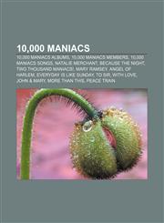 10,000 Maniacs 10,000 Maniacs albums, 10,000 Maniacs members, 10,000 Maniacs songs, Natalie Merchant, Because the Night, Two Thousand Maniacs!,1157071759,9781157071754